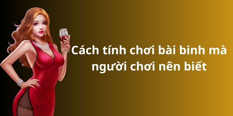 Mẹo đánh rồng hổ - Hướng dẫn từ A đến Z để thành công 10 Cách tính chơi bài binh mà người chơi nên biết