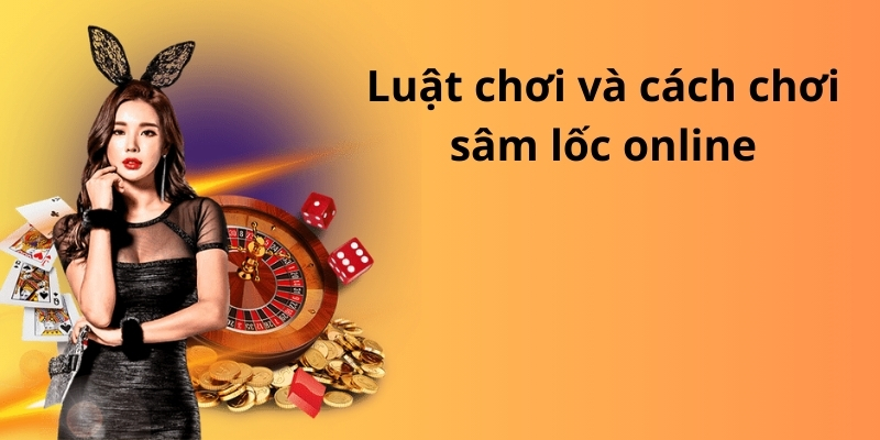 Mẹo đánh rồng hổ - Hướng dẫn từ A đến Z để thành công 10 Luật chơi và cách chơi sâm lốc online